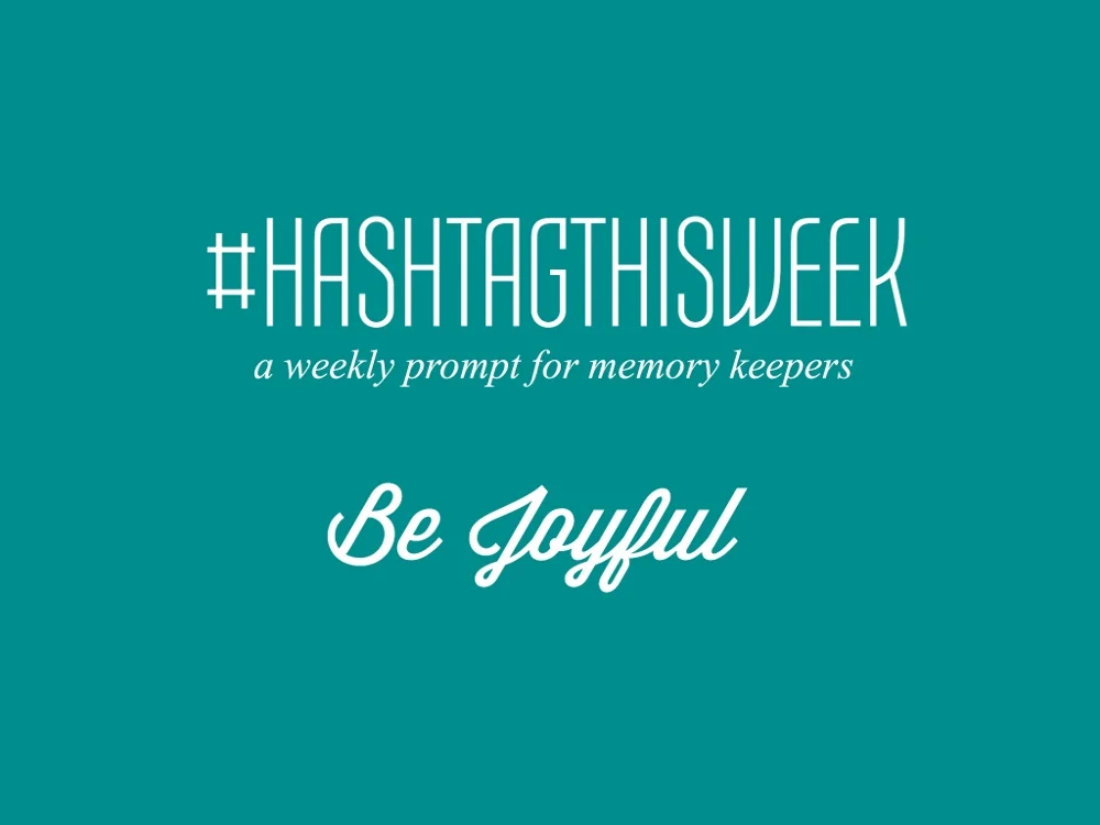 Be Joyful  | Weekly Prompt and Link Up for Memory Keepers and Creative Bloggers 