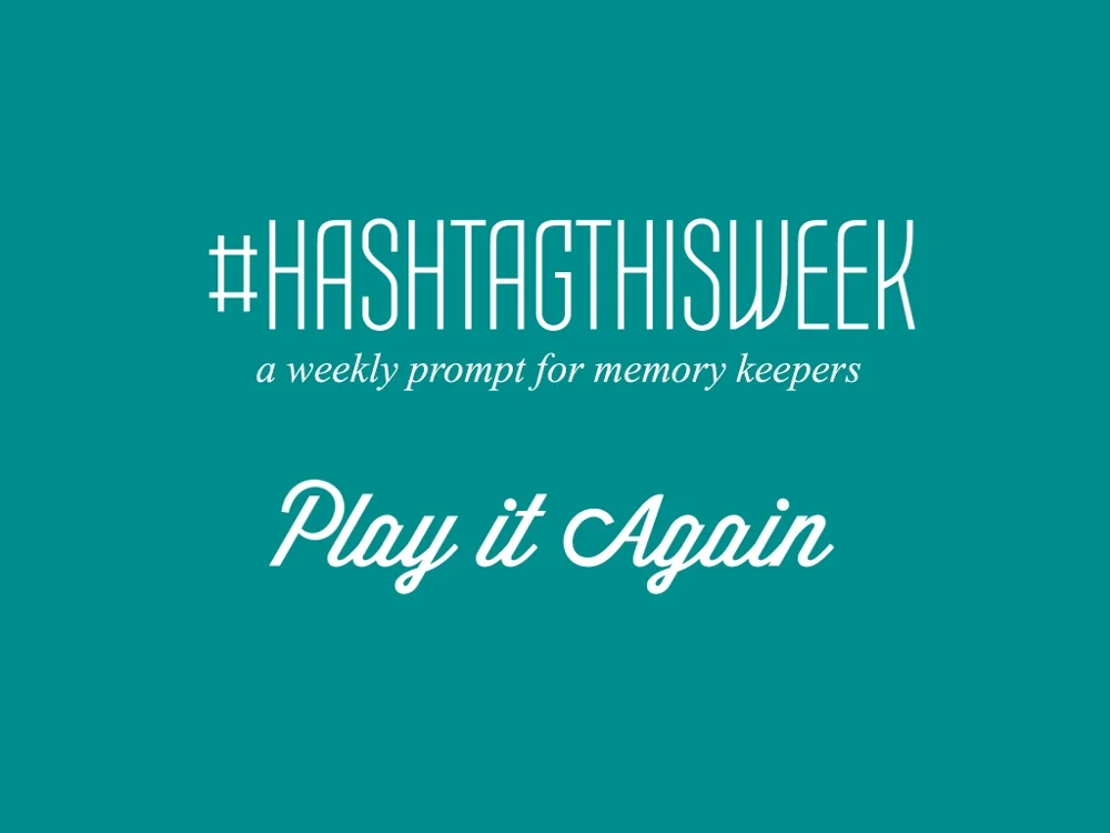 Play It Again | Weekly Prompt and Link Up for Memory Keepers and Creative Bloggers 