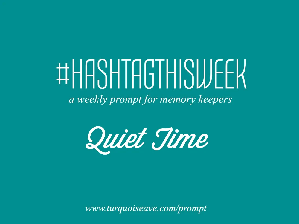 Quiet Time | Weekly Prompt and Link Up for Memory Keepers and Creative Bloggers 