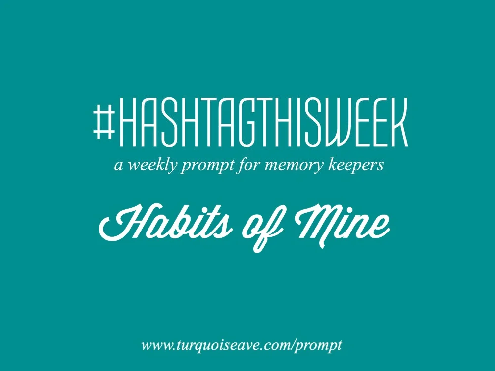 Habits | Weekly prompt and link up for memory keepers and creative bloggers