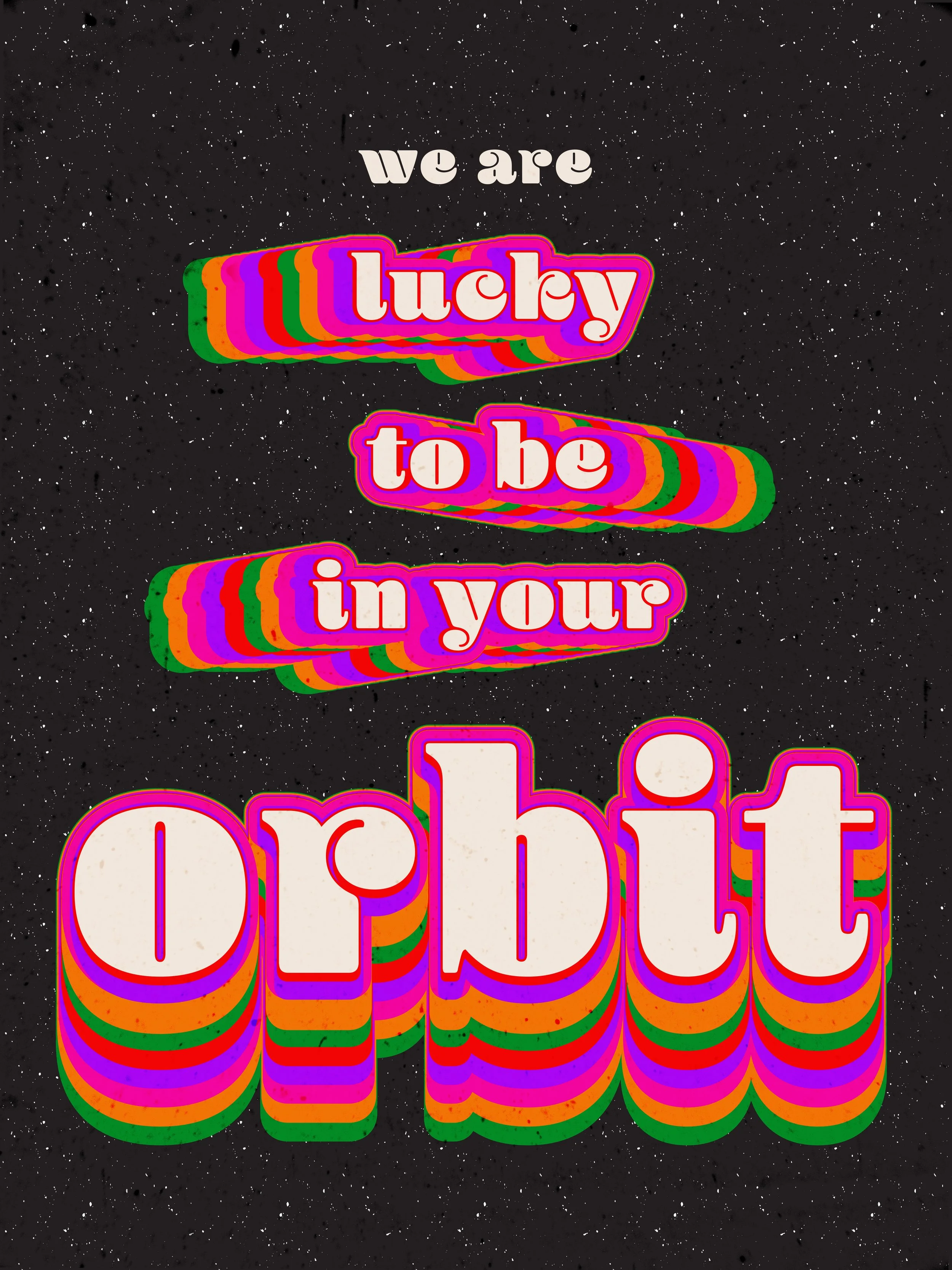we are lucky to be in your orbit.jpg