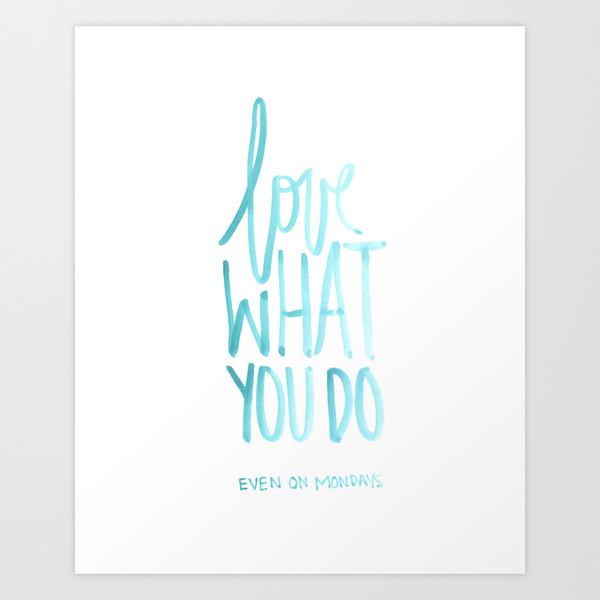 Love what you do - even on Mondays.