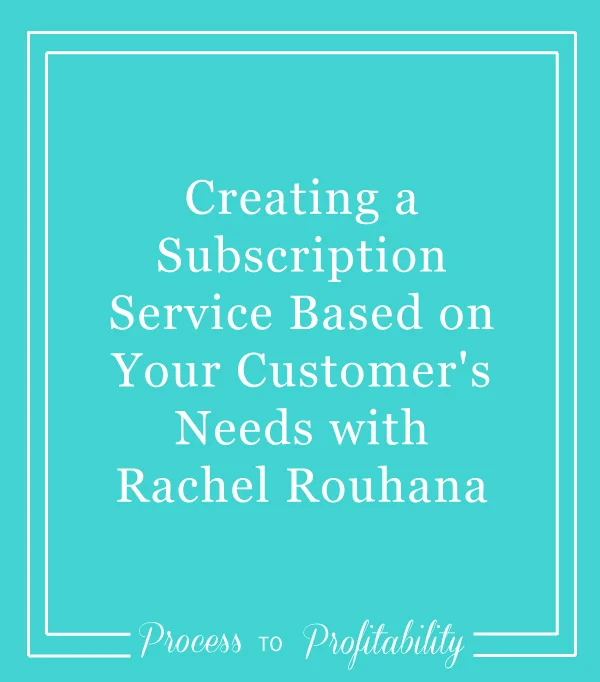 49-Creating-a-Subscription-Service-Based-on-Your-Customer's-Needs-with-Rachel-Rouhana.jpg