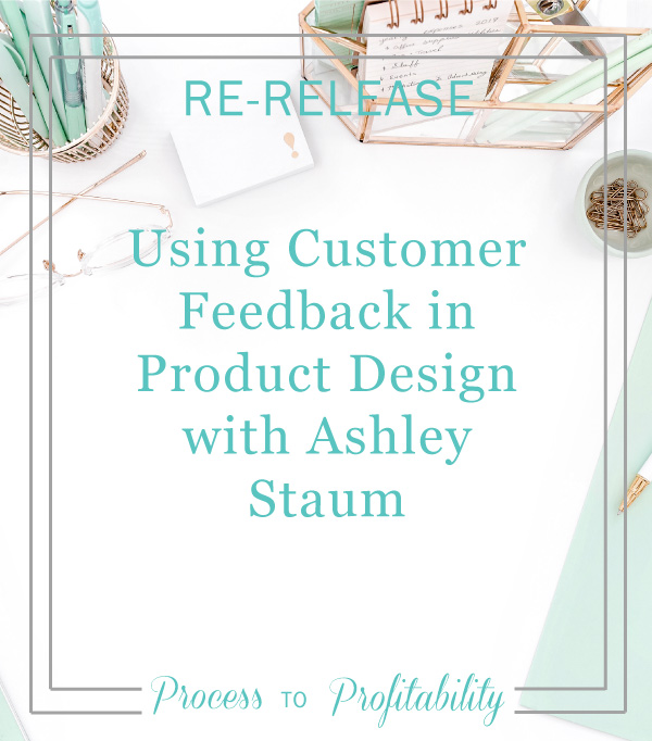 +05 Using Customer Feedback in Product Design with Ashley Staum