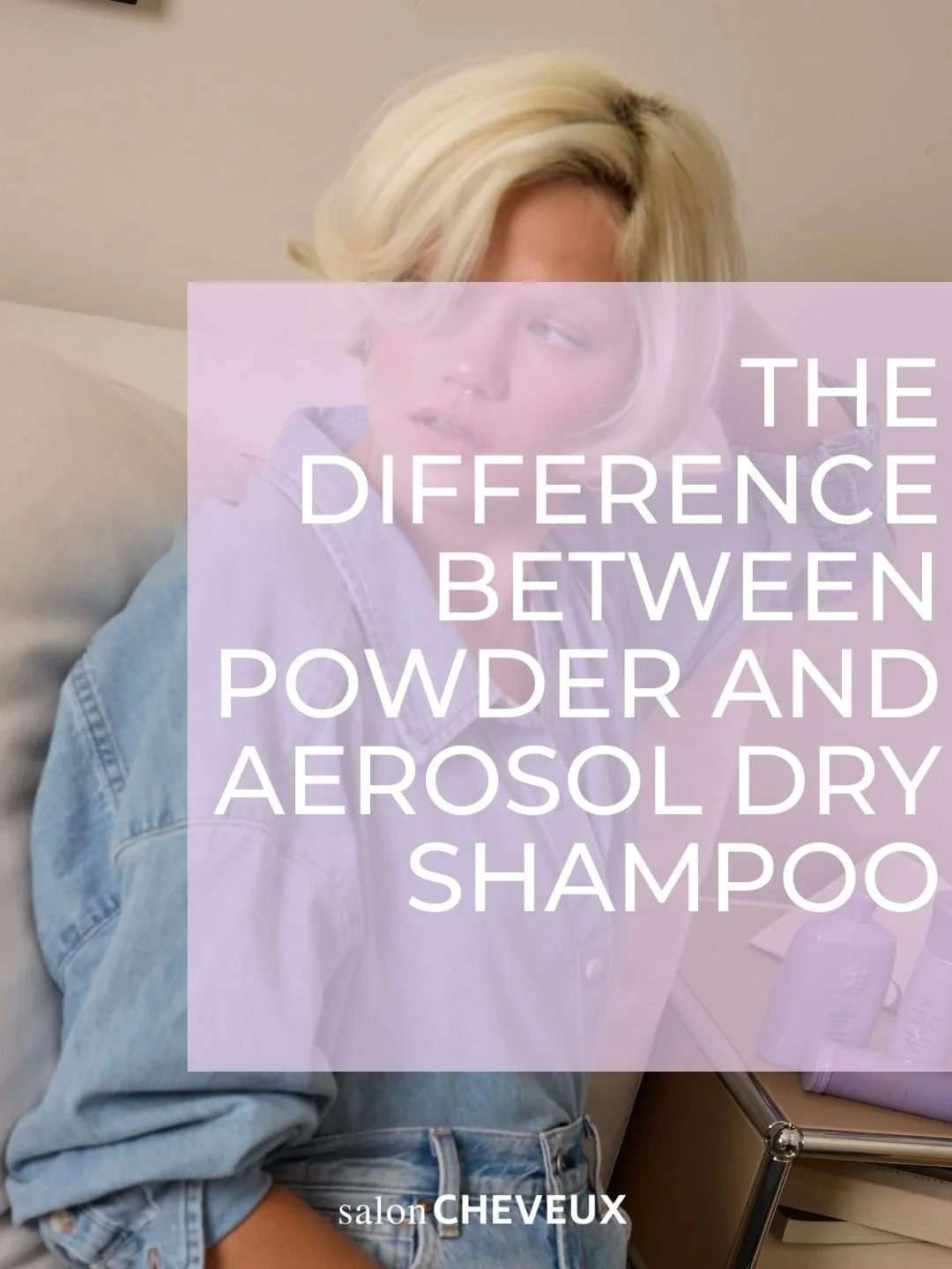 Extend Your Style: Aerosol vs. Powder Dry Shampoo