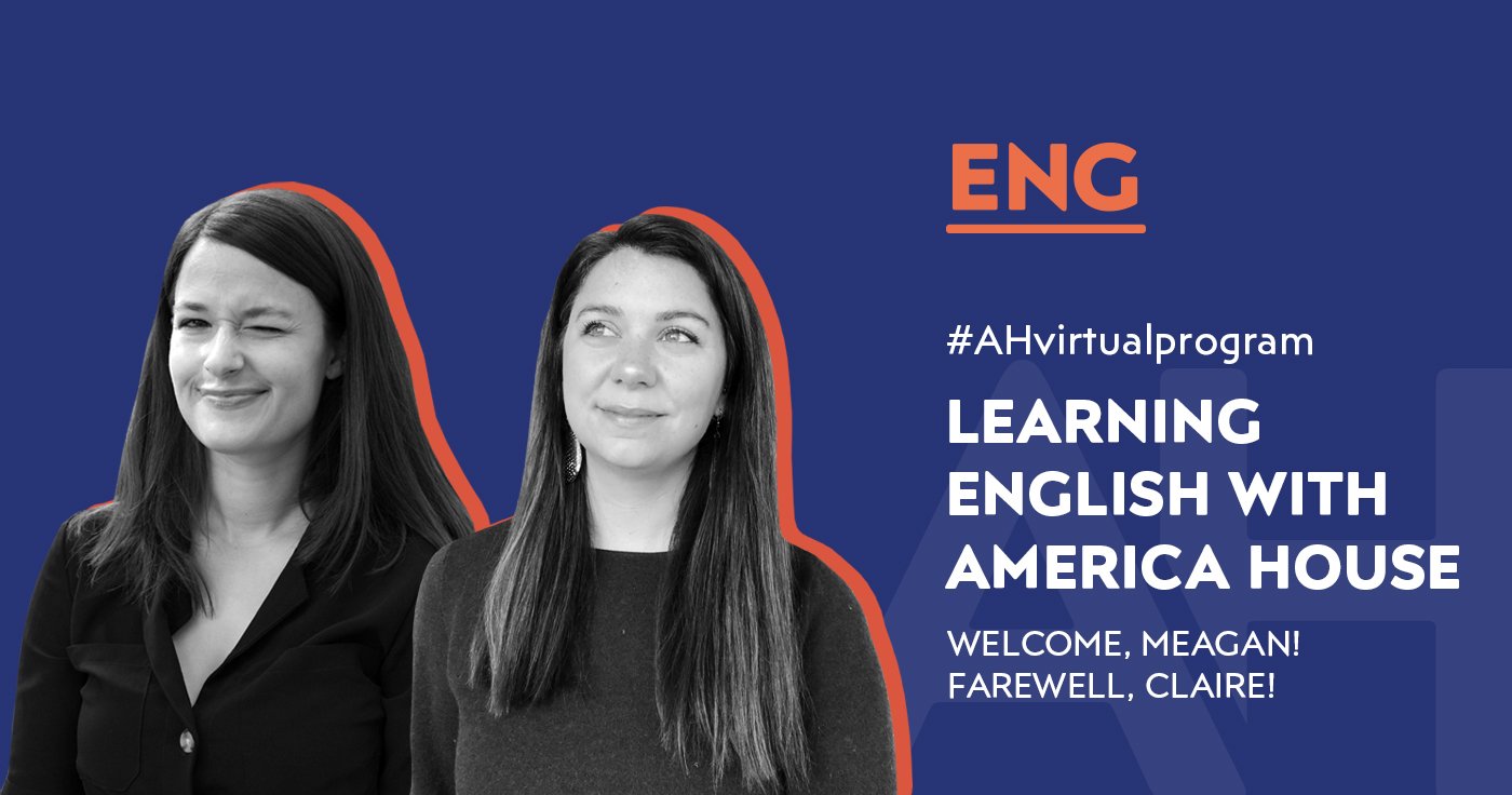 Learning English with America House. Welcome, Meagan! Farewell, Claire!