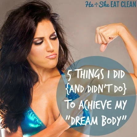 5 Things I Did {and Didn't Do} to Achieve My "Dream Body"