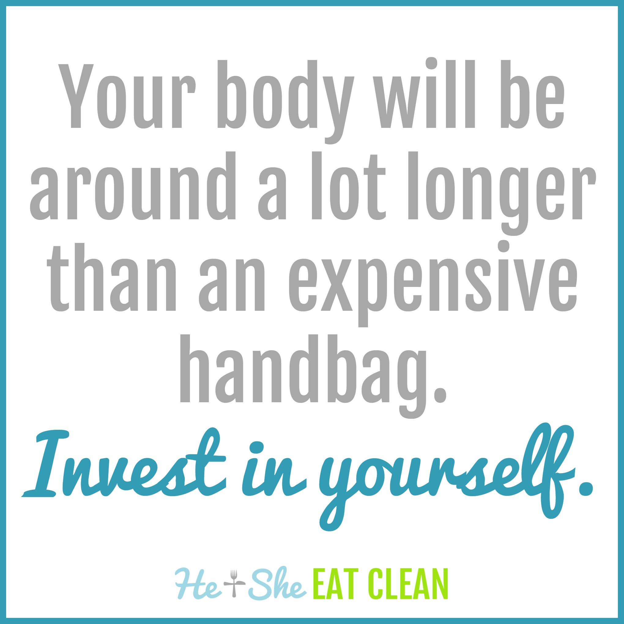 Your body will be around a lot longer than an expensive handbag. Invest in yourself.