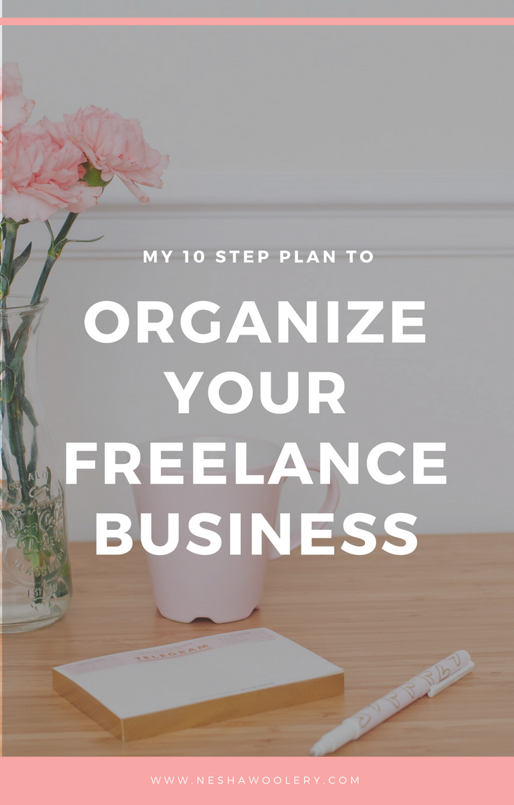 Your 10-step plan to organise your freelance business by nesha woolery | Are you a creative freelancer who feels stressed, overwhelmed and burned out? Click through to learn how to fix that!