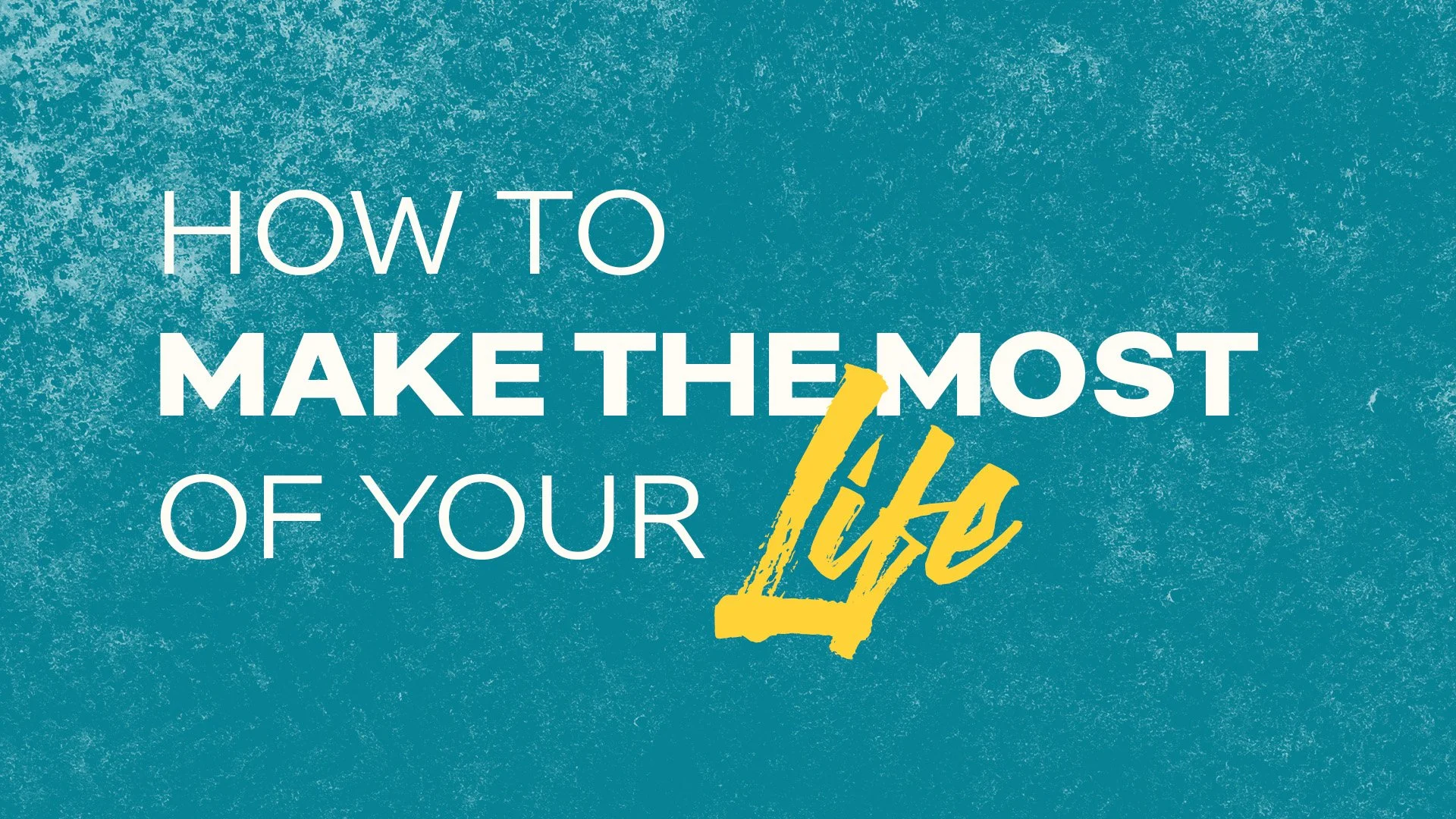 How to Make the Most of Your Life