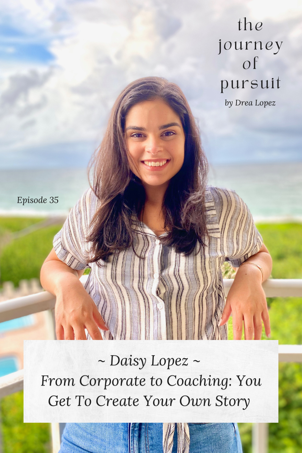 EP 35 - Daisy Lopez - From Corporate to Coaching: You Get To Create Your Own Story