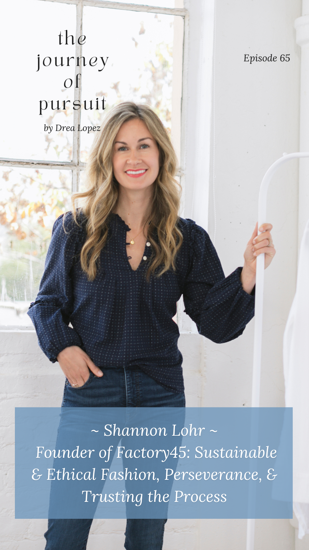 EP 65 - Shannon Lohr - Founder of Factory45: Sustainable &amp; Ethical Fashion, Perseverance, &amp; Trusting the Process
