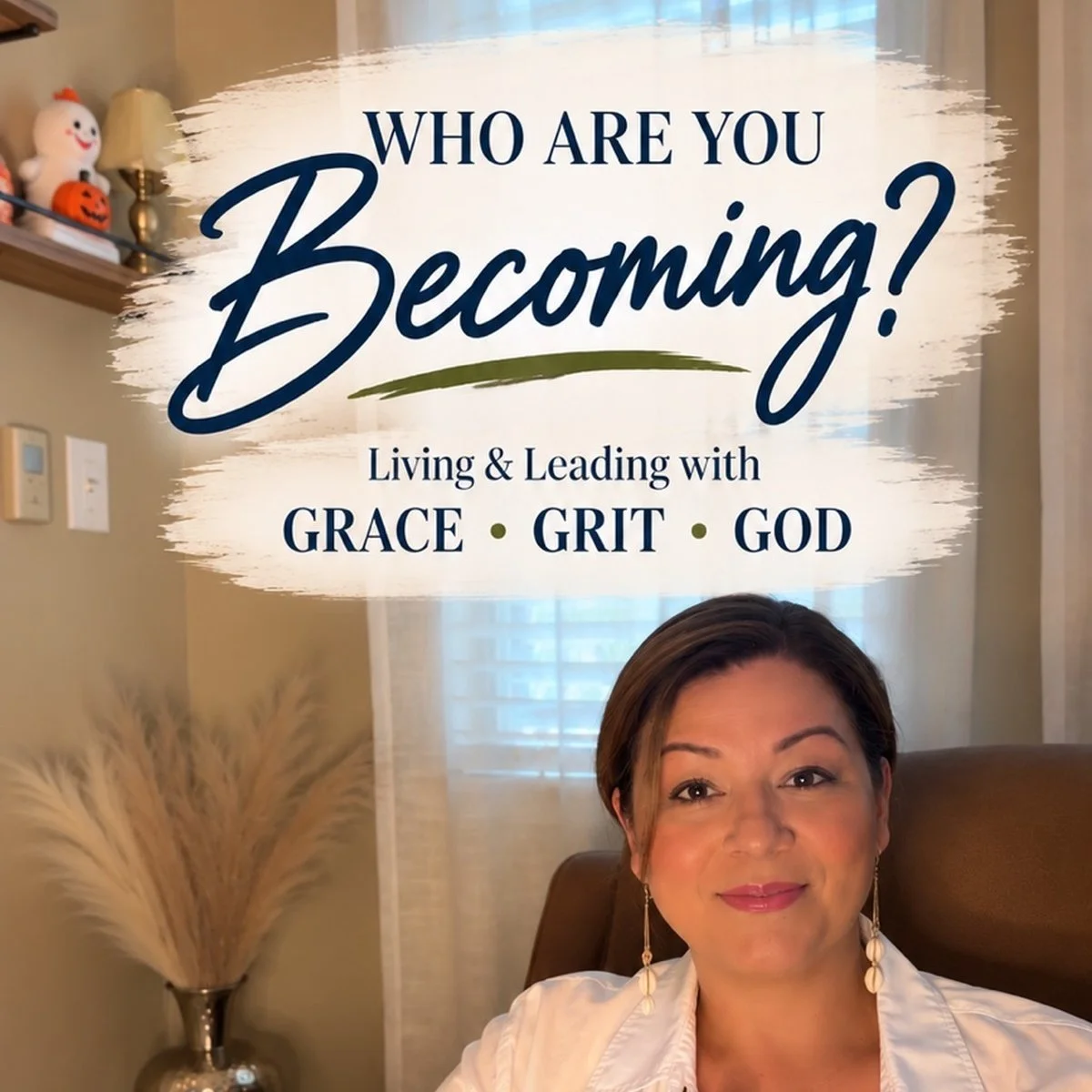 Who Are You Becoming? Living &amp; Leading with Grace, Grit &amp; God