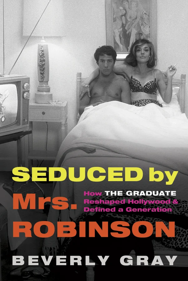 Seduced by Mrs Robinson, How the Graduate Reshaped Hollywood and Reshaped a Generation