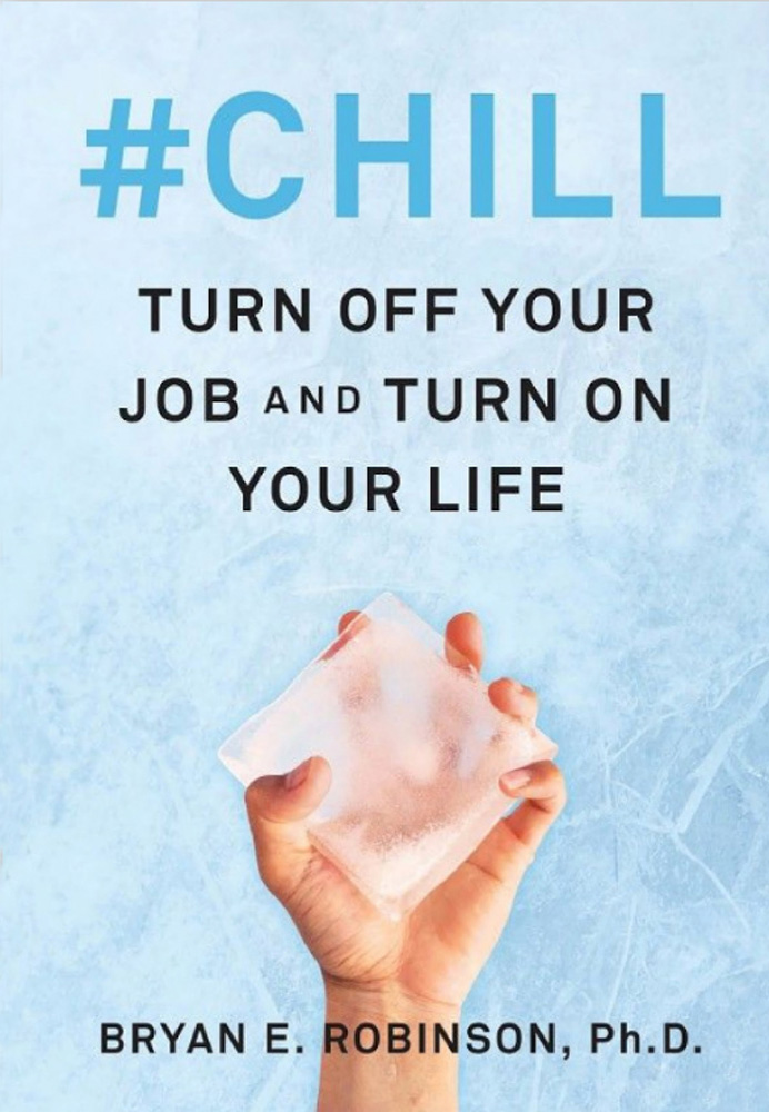 #Chill: Turn Off Your Job and Turn On Your Life By Bryan E. Robinson, PhD