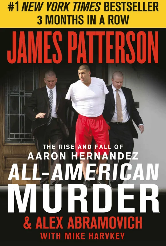 The Rise and Fall of Aaron Hernandez, All-American Murder by James Patterson & Alex Abramovich with Mike Harvkey