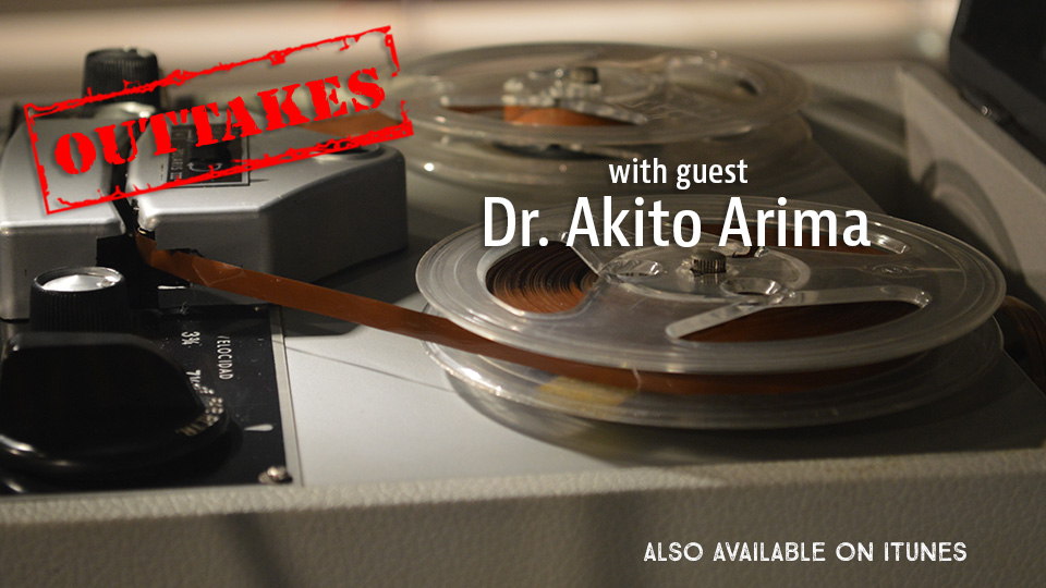 Outtake with Guest Dr. Akito Arima