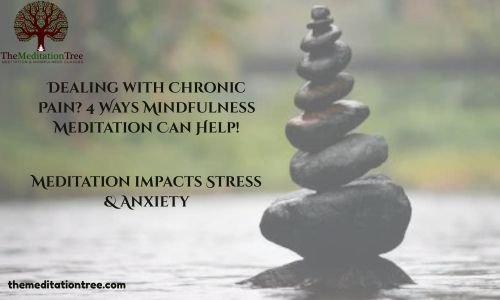 Dealing with Chronic Pain? 4 Ways Mindfulness Meditation Can Help!
