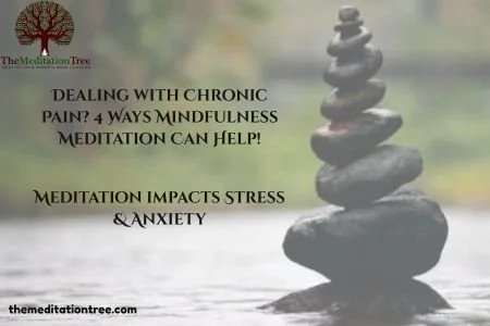 Dealing with Chronic Pain? 4 Ways Mindfulness Meditation Can Help!