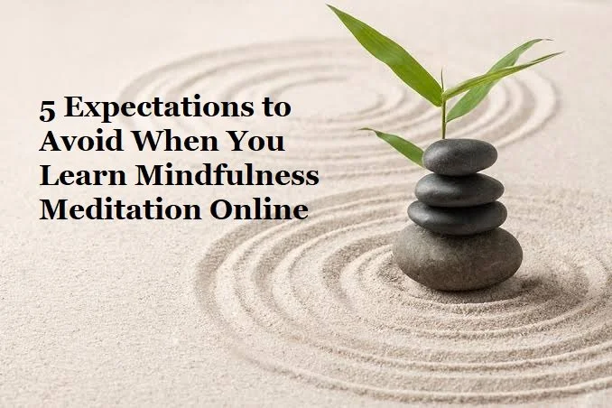 5 Expectations to Avoid When You Learn Mindfulness Meditation Online