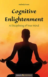 Here’s the link to my book: https://www.amazon.com/Cognitive-Enlightenment-Disciplining-Your-Mind/dp/1642680885/ref=sr_1_1?keywords=cognitive+enlightenment+by+melinda+Fouts&qid=1571001050&sr=8-1