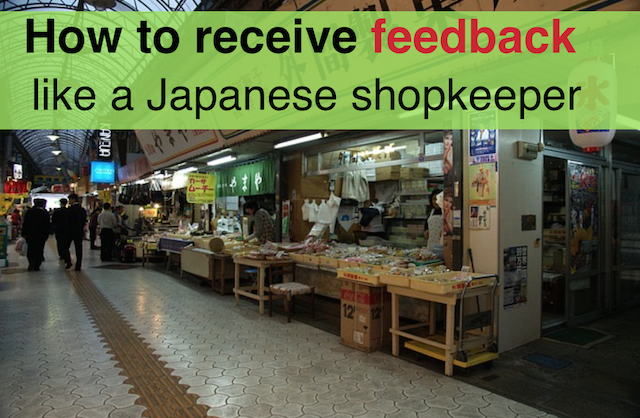 How to receive feedback like a Japanese shopkeeper