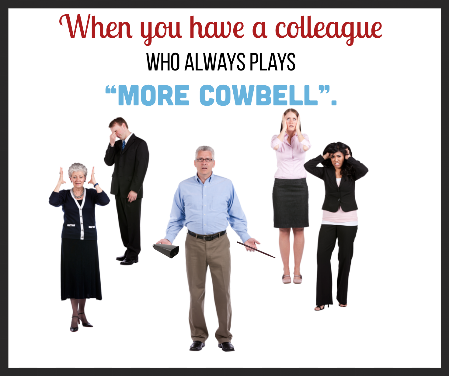 When you have a colleague who always plays "more cowbell".