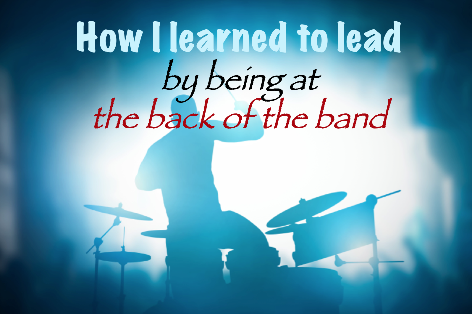 How I learned to lead by being at the back of the band