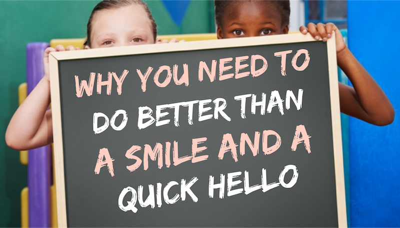Why you need to do better than a smile and a quick hello.