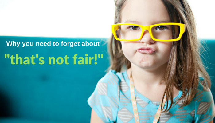 Why you need to forget about “that’s not fair’.