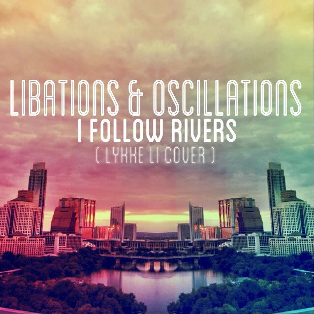 Libations &amp; Oscillations - I Follow Rivers (Lykke Li Cover)