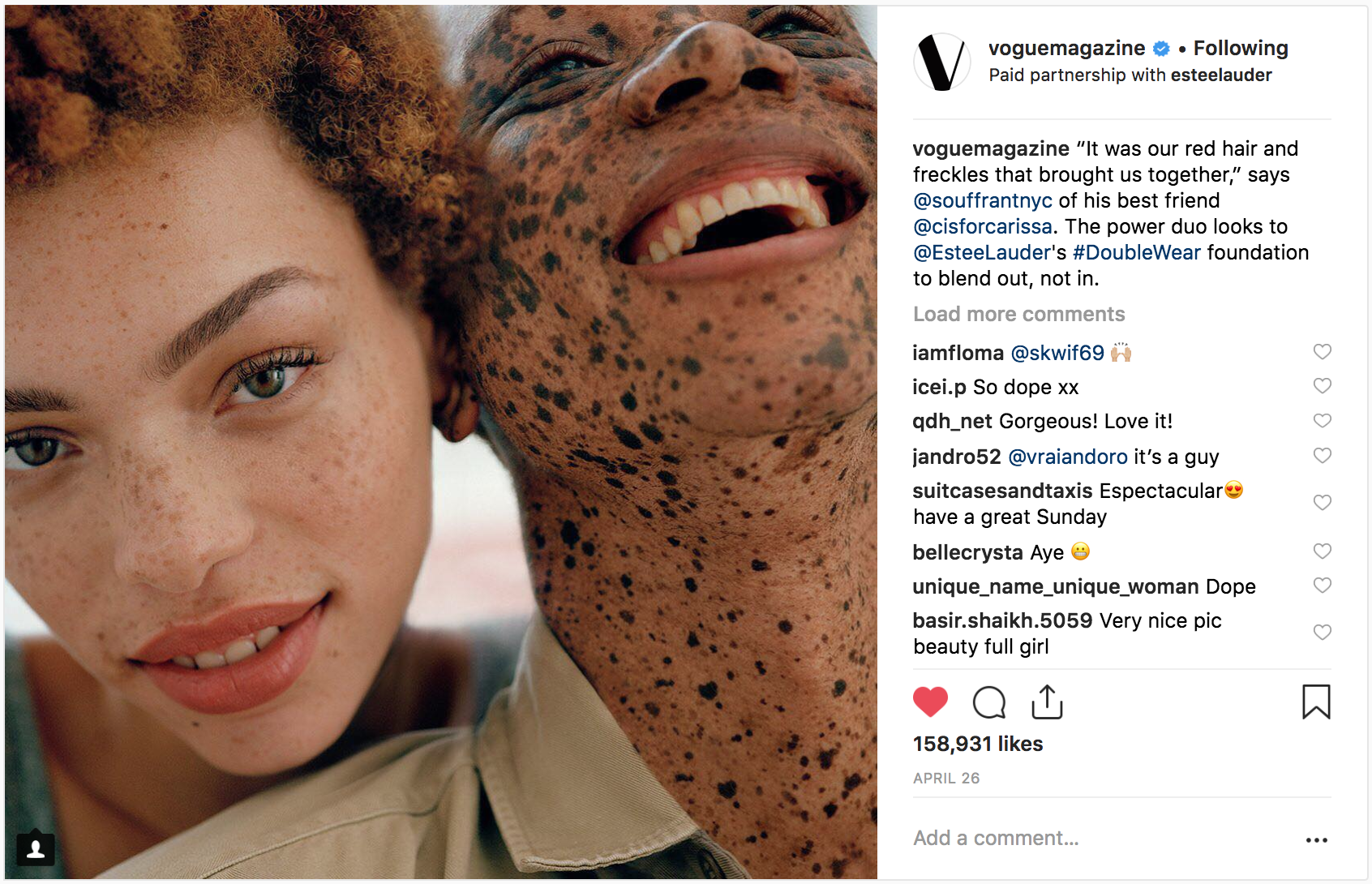 Estée Lauder - Double Wear Foundation Marketing Director Esteé Lauder wanted to show diversity of Double Wear’s foundation shades and raise brand awareness. Vogue selected talent with unique skin-types to showcase the power of Double Wear foundation and that one person can use multiple shades. The program was shared through an article on Vogue.com and through organic posts on Vogue’s social media channels. The organic post on Vogue’s Instagram received over 158K likes.