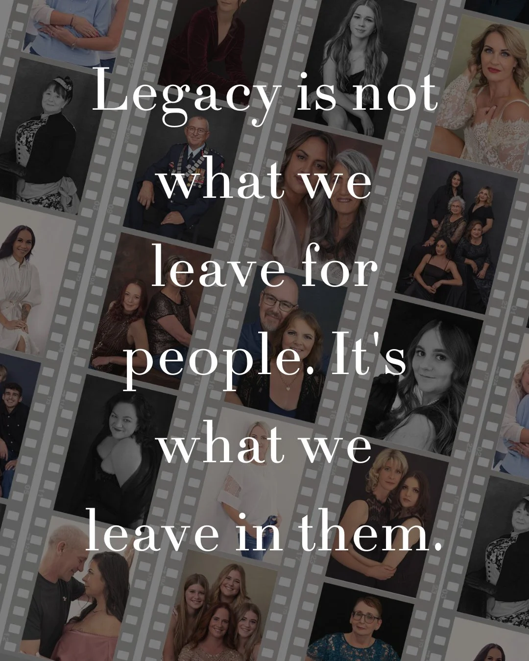 "LEGACY IS NOT WHAT WE LEAVE FOR PEOPLE, IT’S WHAT WE LEAVE IN THEM”
Legacy is the love and confidence we leave in others, not the things we leave behind.
Professional portraits hold that love, immortalising who you are today f