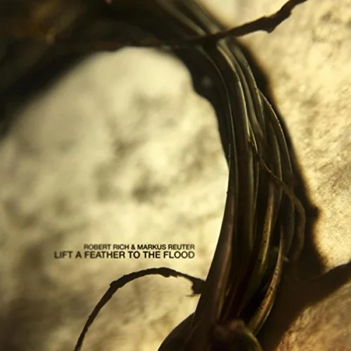 Robert Rich & Markus Reuter : Lift A Feather to the Flood