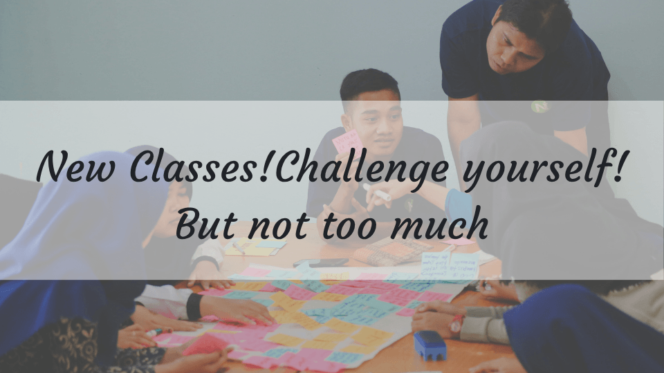 New Classes! Challenge yourself! But not too much