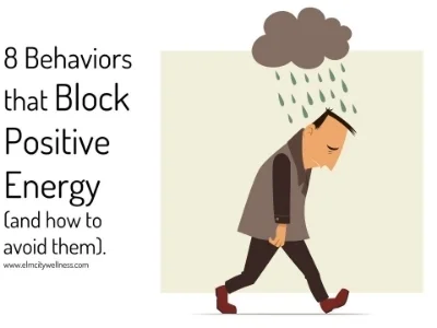    8 Behaviors that Block Positive Energy (and how to avoid them).   