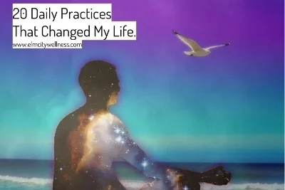 20 Daily Practices That Changed My Life.