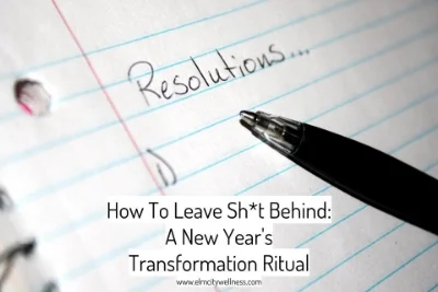 How To Leave Sh*t Behind: A New Year's Transformation Ritual