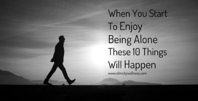 When You Start To Enjoy Being Alone These 10 Things Will Happen