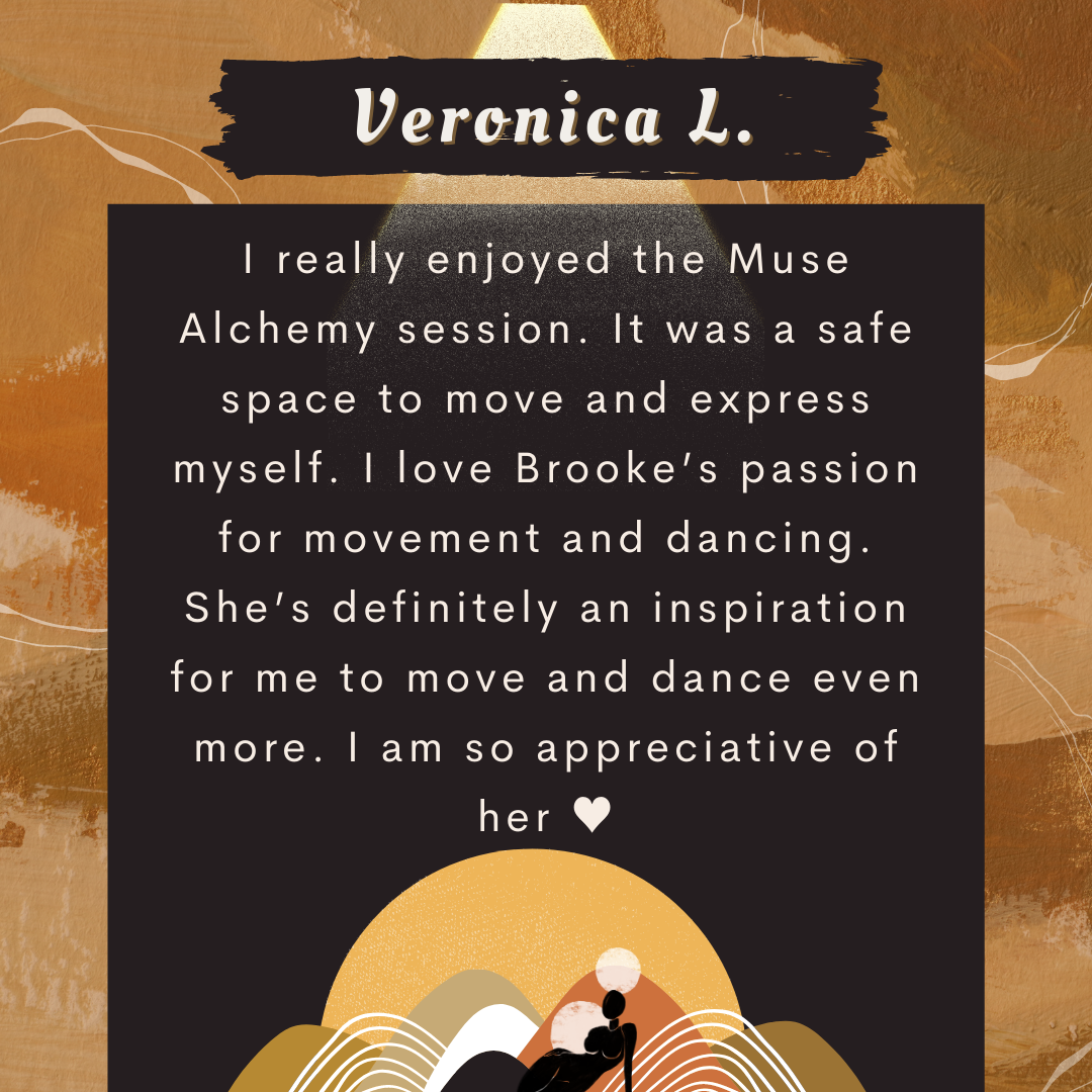 I really enjoyed the Muse Alchemy session. It was a safe space to move and express myself. I love Brooke’s passion for movement and dancing. She’s definitely an inspiration for me to move and dance even more. I am so.png