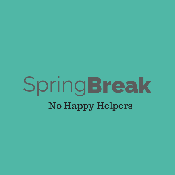 SPRING BREAK: NO HAPPY HELPERS