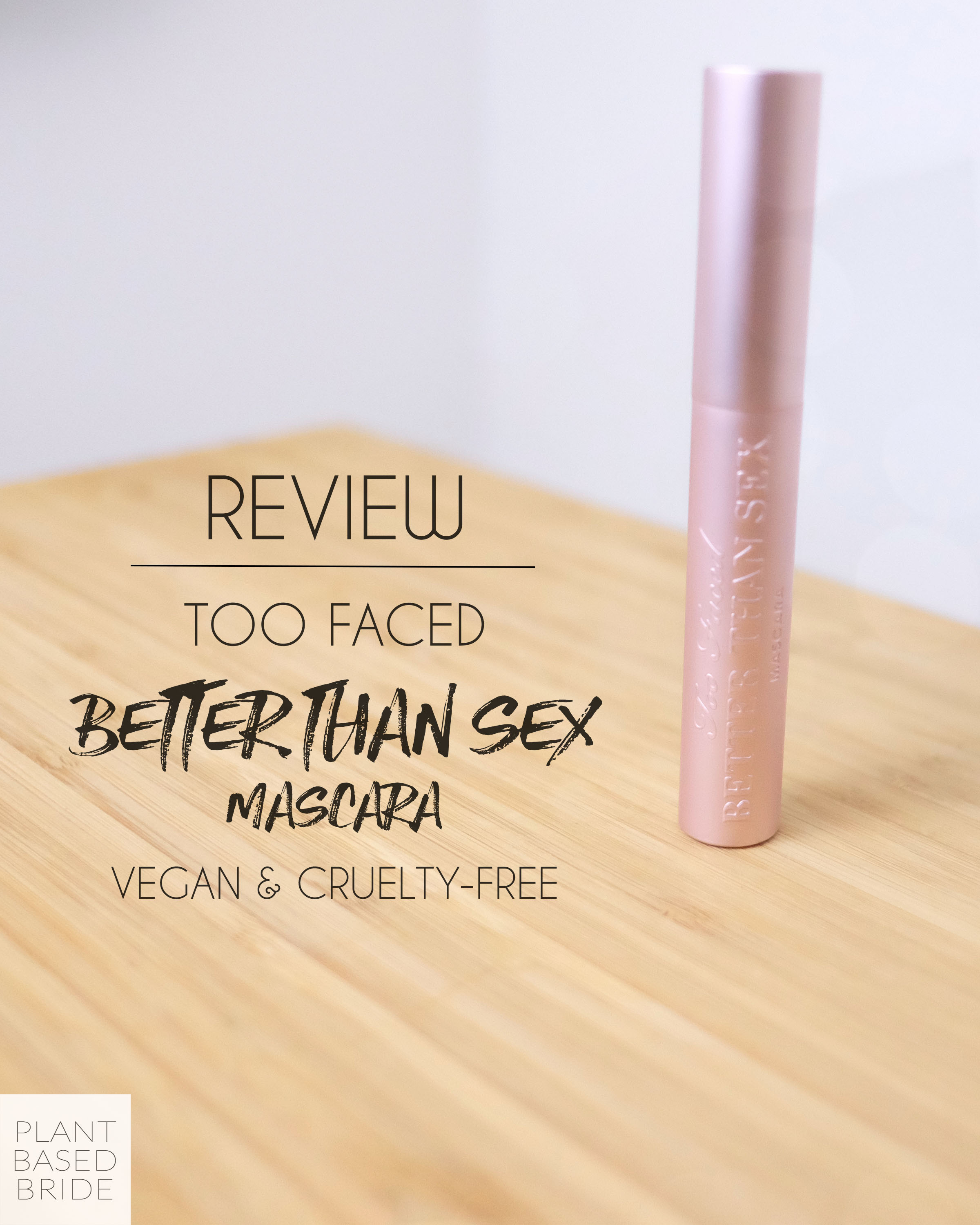Review: Too Faced Better Than Mascara (Vegan Cruelty-Free) — Plant Based Bride