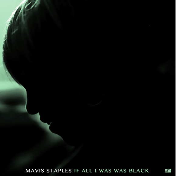Mavis Staples • If All I Was Was Black