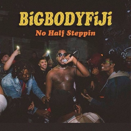 BIGBODYFIJI • "NO HALF STEPPIN"