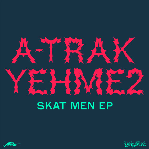 A-Trak & YehMe2 • "Skat Men EP"