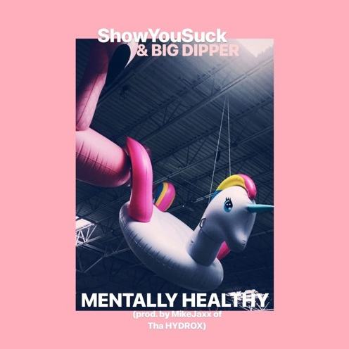 ShowYouSuck (Ft. Big Dipper) • "Mentally Healthy"
