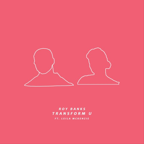 Roy Banks (Ft. Leila McKenzie) • "Transform U"
