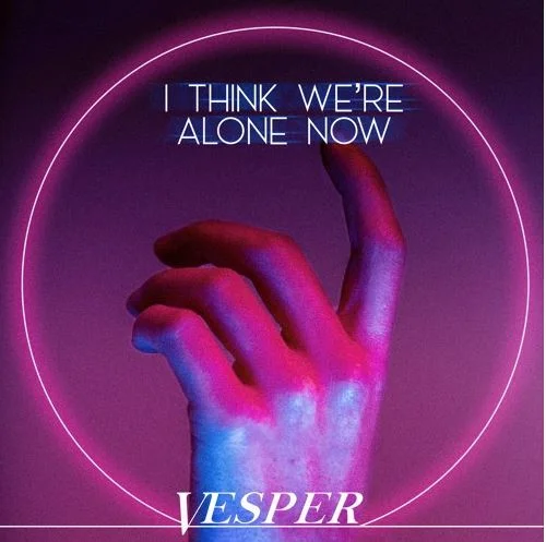 Vesper • "I Think We're Alone Now"