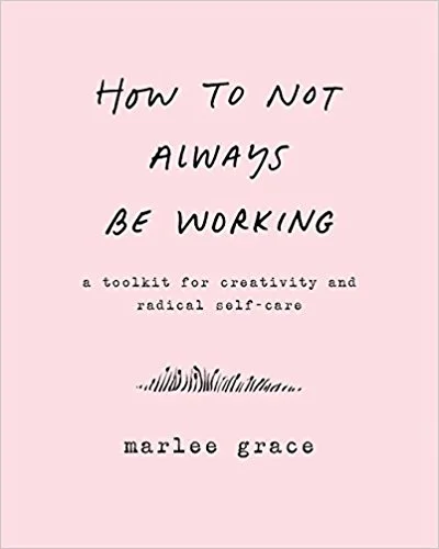 How_to_Not_Always_Be_Working_MarleeGrace.jpg
