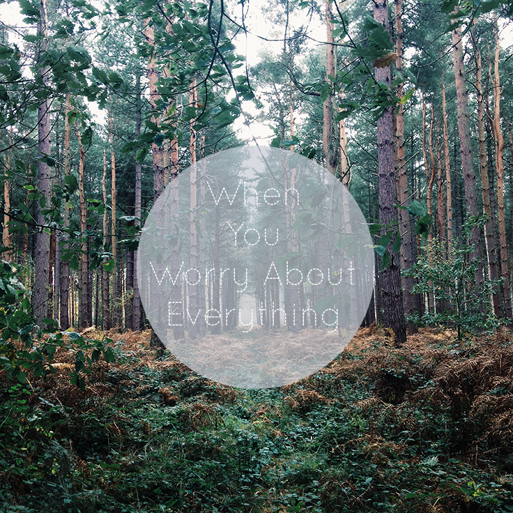 When You Worry About Everything 